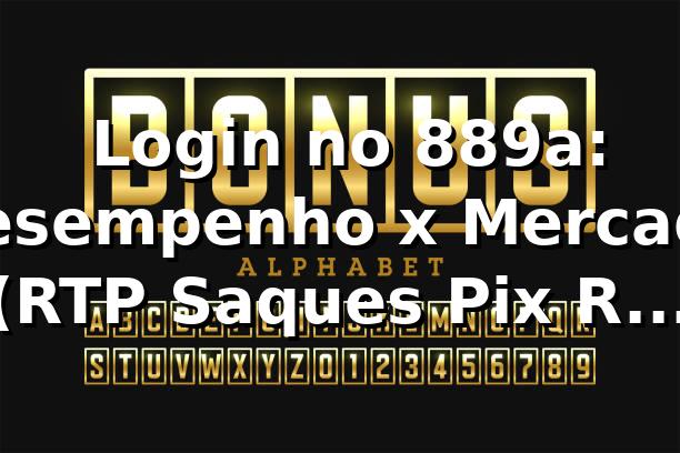 📊 Login no 889a: Desempenho x Mercado (RTP, Saques Pix, ROI) - Benchmark 2026