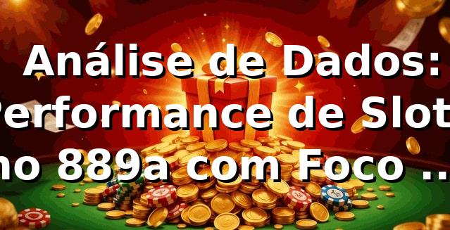 📊 Análise de Dados: Performance de Slots no 889a com Foco no RTP (2026)